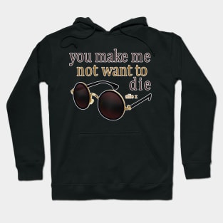 You make me not want to die Hoodie